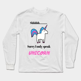 shhhh.. I only speak Unicorn Long Sleeve T-Shirt
